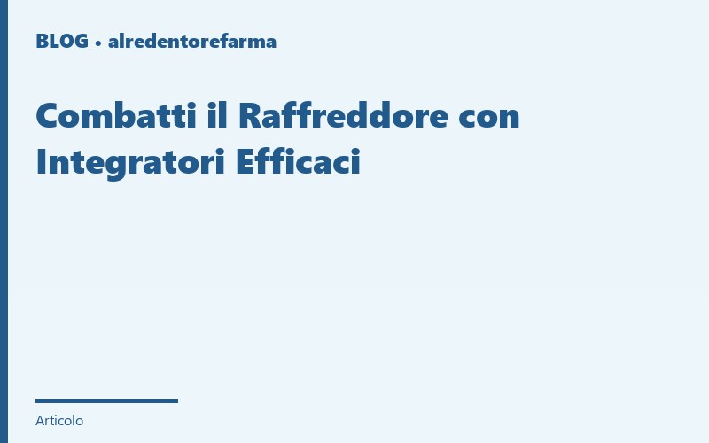 Combatti il Raffreddore con Integratori Efficaci